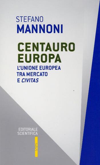 Centauro Europa. L'Unione Europea tra mercato e civitas - Stefano Mannoni - Libro Editoriale Scientifica 2016, Questioni contemporanee. Nuova serie | Libraccio.it