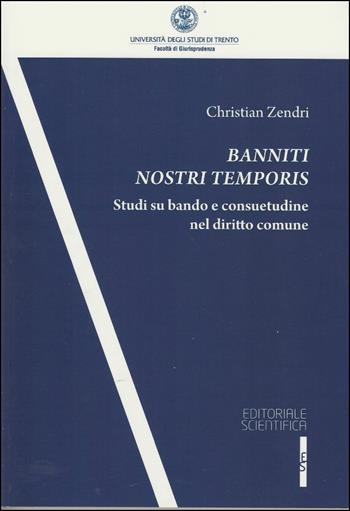 Banniti nostri temporis. Studi su bando e consuetudine nel diritto comune - Christian Zendri - Libro Editoriale Scientifica 2016, Collana della Facoltà di Giurisprudenza dell'Università degli Studi di Trento | Libraccio.it