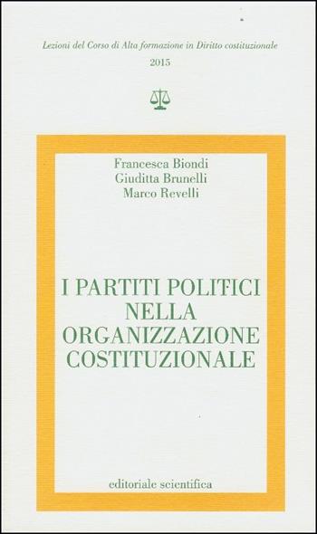 I partiti politici nella organizzazione costituzionale - Francesca Biondi, Giuditta Brunelli, Marco Revelli - Libro Editoriale Scientifica 2016, Lezioni del Corso di Alta formazione in Diritto costituzionale | Libraccio.it