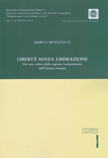 Libertà senza liberazione. Per una critica della ragione costituzionale dell'Unione europea - Marco Benvenuti - Libro Editoriale Scientifica 2016, Sovranità, federalismo, diritti | Libraccio.it