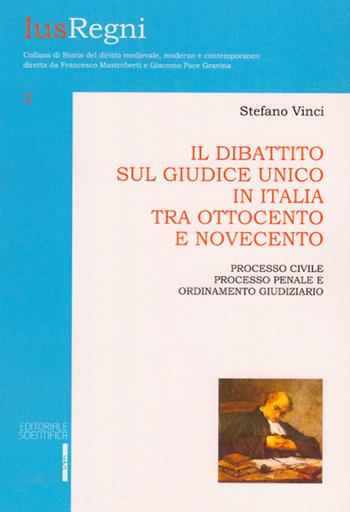 Il dibattito sul giudice unico in Italia tra Ottocento e Novecento. Processo civile, prcesso penale e ordinamento giudiziario - Stefano Vinci - Libro Editoriale Scientifica 2016, Ius Regni | Libraccio.it