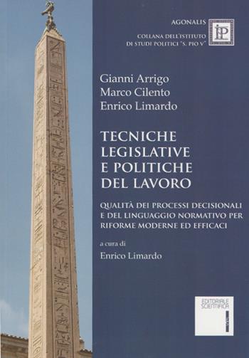 Tecniche legislative e politiche del lavoro. Qualità dei processi decisionali e del linguaggio normativo per riforme moderne ed efficaci - Gianni Arrigo, Marco Cilento, Enrico Limardo - Libro Editoriale Scientifica 2016, Agonalis | Libraccio.it