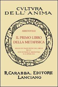 Il primo libro della metafisica (rist. anast.) - Aristotele - Libro Carabba 2008, Cultura dell'anima | Libraccio.it