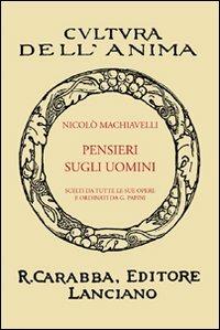 Pensieri sugli uomini - Niccolò Machiavelli - Libro Carabba 2008, Cultura dell'anima | Libraccio.it