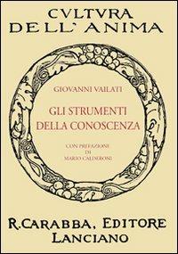 Gli strumenti della conoscenza - Giovanni Vailati - Libro Carabba 2009, Cultura dell'anima | Libraccio.it