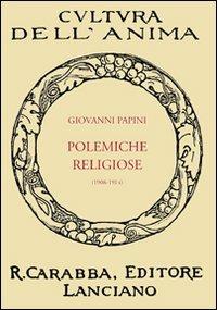 Polemiche religiose (1908-1914) - Giovanni Papini - Libro Carabba 2009, Cultura dell'anima | Libraccio.it