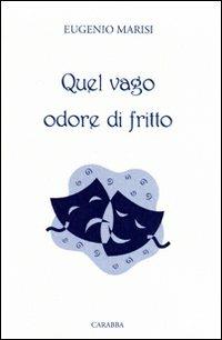 Quel vago odore di fritto - Eugenio Marisi - Libro Carabba 2009 | Libraccio.it