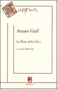 Le rime della selva. Canzoniere minimo, semitragico e quasi postumo - Arturo Graf - Libro Carabba 2009, Labyrynty | Libraccio.it