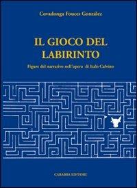 Il gioco del labirinto. Figure del narrativo nell'opera di Italo Calvino - Covadonga Fouces González - Libro Carabba 2009 | Libraccio.it
