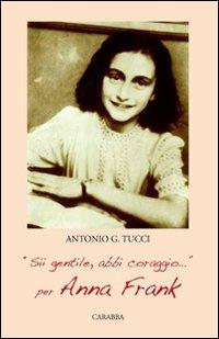 «Sii gentile, abbi coraggio». Per Anna Frank - Antonio Tucci - Libro Carabba 2010, Universale Carabba | Libraccio.it