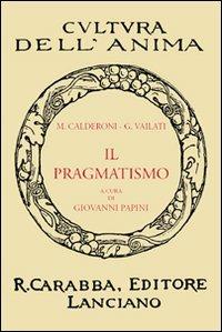 Il pragmatismo - Mario Calderoni, Giovanni Vailati - Libro Carabba 2010, Cultura dell'anima | Libraccio.it