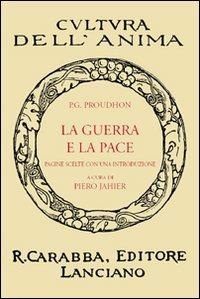 La guerra e la pace - Pierre-Joseph Proudhon - Libro Carabba 2010, Cultura dell'anima | Libraccio.it