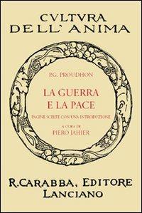 La guerra e la pace - Pierre-Joseph Proudhon - Libro Carabba 2010, Cultura dell'anima | Libraccio.it
