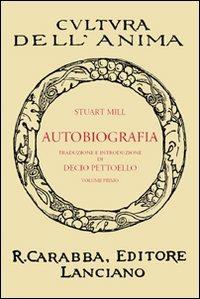 Autobiografia. Vol. 1 - John Stuart Mill - Libro Carabba 2010, Cultura dell'anima | Libraccio.it