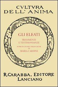 Gli Eleati. Frammenti e testimonianze  - Libro Carabba 2010, Cultura dell'anima | Libraccio.it
