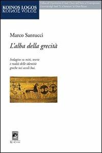 L'alba della grecità. Indagine su miti, teorie e realtà delle identità greche nei secoli bui - Marco Santucci - Libro Carabba 2010, Dip.studi classici dall'antico al contem. | Libraccio.it