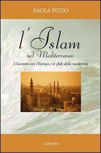 L'Islam nel Mediterraneo. L'incontro con l'Europa e le sfide della modernità - Paola Pizzo - Libro Carabba 2010, Uomo e cultura | Libraccio.it