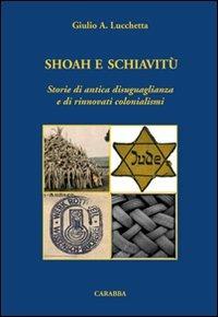 Shoah e schiavitù. Storie di antica disuguaglianza e di rinnovati colonialismi - Giulio Lucchetta - Libro Carabba 2011, Universale Carabba. Sezione studi | Libraccio.it