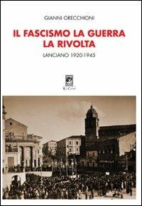 Il fascismo, la guerra, la rivolta. Lanciano 1920-1945 - Gianni Orecchioni - Libro Carabba 2011, Storia e documenti | Libraccio.it