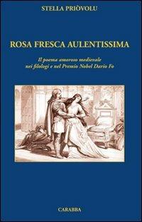 Rosa fresca aulentissima. Il poema amoroso medievale nei filologi e nel Premio Nobel Dario Fo - Stella Priòvolu - Libro Carabba 2011, Universale Carabba. Sezione studi | Libraccio.it