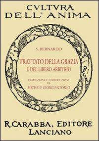 Trattato della grazia e del libero arbitrio - Bernardo di Chiaravalle (san) - Libro Carabba 2011, Cultura dell'anima | Libraccio.it