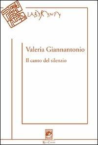 Il canto del silenzio - Valeria Giannantonio - Libro Carabba 2012, Labyrynty | Libraccio.it