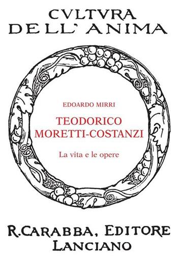 Teodorico Moretti-Costanzi. La vita e le opere - Edoardo Mirri - Libro Carabba 2012, Cultura dell'anima. Nuova serie | Libraccio.it