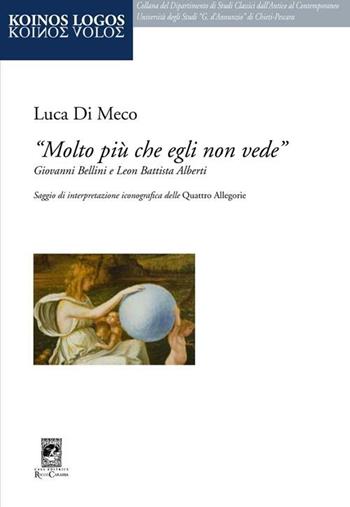 «Molto più che egli non vede» Giovanni Bellini e Leon Battista Alberti - Luca Di Meco - Libro Carabba 2012, Koinos Logos | Libraccio.it