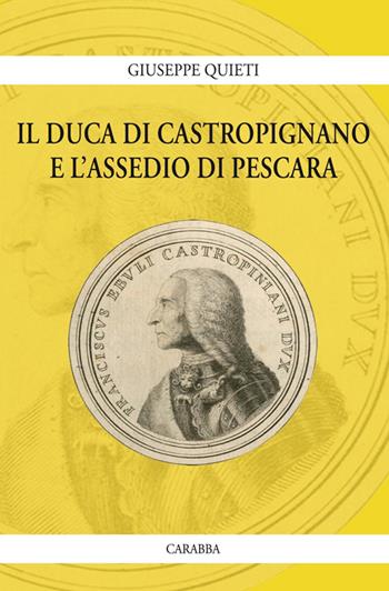 Il duca di Castropignano e l'assedio di Pescara - Giuseppe Quieti - Libro Carabba 2014, Storia e documenti | Libraccio.it