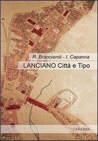 Lanciano città e tipo - Rosa Branciaroli, Ilvi Capanna - Libro Carabba 2012, Storia e documenti | Libraccio.it