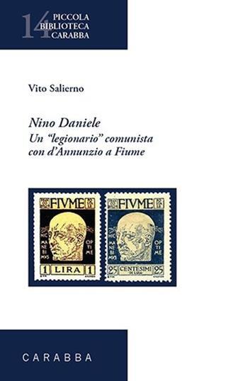 Nino Daniele. Un legionario comunista con D'Annunzio a Fiume - Vito Salierno - Libro Carabba 2013, Piccola biblioteca Carabba | Libraccio.it