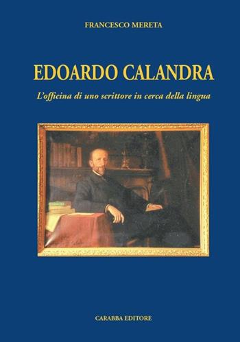 Edoardo Calandra. L'officina di uno scrittore in cerca della lingua - Francesco Mereta - Libro Carabba 2013, Convegni e celebrazioni | Libraccio.it