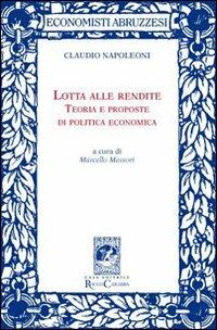 Lotta alle rendite. Teoria e proposte di politica economica - Claudio Napoleoni - Libro Carabba 2013, Economia e società | Libraccio.it
