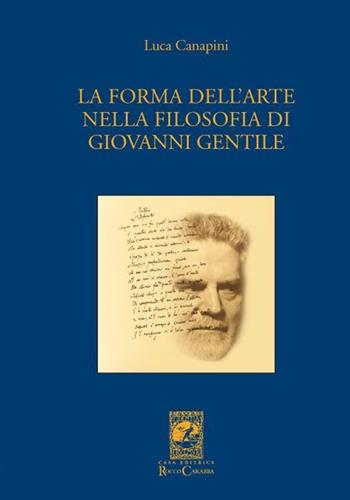 La forma dell'arte nella filosofia di Giovanni Gentile - Luca Canapini - Libro Carabba 2013, Universale Carabba | Libraccio.it