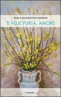 Ti vuje purtà, amore - Perla Sigismondi Marino - Libro Carabba 2013, Universale Carabba | Libraccio.it