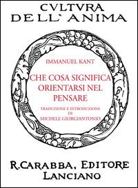 Che cosa significa orientarsi nel pensare - Immanuel Kant - Libro Carabba 2014, Cultura dell'anima | Libraccio.it