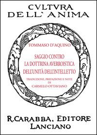 Saggio contro la dottrina averroistica dell'unità dell'intelletto - d'Aquino (san) Tommaso - Libro Carabba 2014, Cultura dell'anima | Libraccio.it