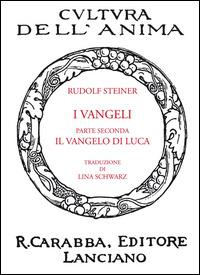 I Vangeli. Parte seconda: il Vangelo di Luca - Rudolf Steiner - Libro Carabba 2014, Cultura dell'anima | Libraccio.it