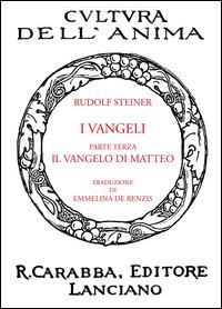 I Vangeli. Parte terza: il Vangelo di Matteo - Rudolf Steiner - Libro Carabba 2014, Cultura dell'anima | Libraccio.it