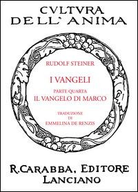 I vangeli. Parte quarta: il vangelo di Marco - Rudolf Steiner - Libro Carabba 2014, Cultura dell'anima | Libraccio.it