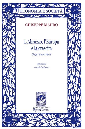 L'Abruzzo, l'Europa e la crescita. Saggi e interventi - Giuseppe Mauro - Libro Carabba 2015, Economia e società | Libraccio.it