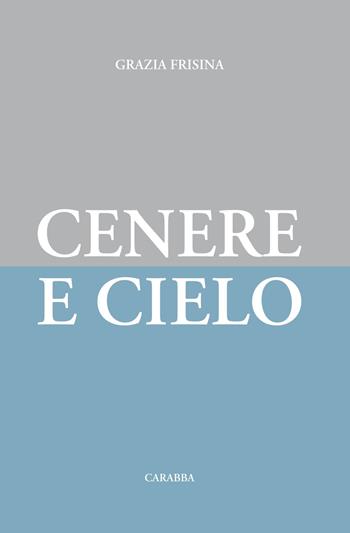 Cenere e cielo - Grazia Frisina - Libro Carabba 2015, Universale Carabba | Libraccio.it