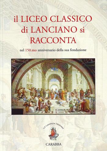 Il liceo classico di Lanciano si racconta. Nel 150.mo anniversario della sua fondazione  - Libro Carabba 2015, Storia e documenti | Libraccio.it