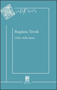 Orfeo della dama - Bogdana Trivak - Libro Carabba 2016, Labyrynty | Libraccio.it