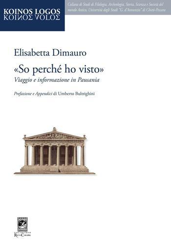 «So perché ho visto». Viaggio e informazione in Pausania - Elisabetta Dimauro - Libro Carabba 2016, Koinos Logos | Libraccio.it
