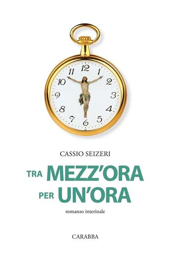 Tra mezz'ora per un'ora. Romanzo interinale - Cassio Seizeri - Libro Carabba 2016, Transexpress | Libraccio.it