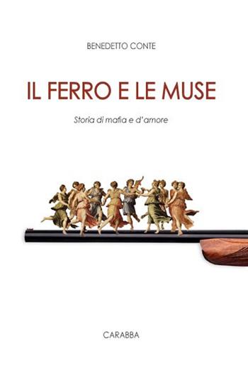 Il ferro e le muse. Storia di mafia e d'amore - Benedetto Conte - Libro Carabba 2016, Universale Carabba | Libraccio.it