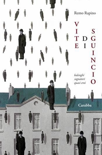 Vite di sguincio. Balenghi sognatori quasi eroi - Remo Rapino - Libro Carabba 2017, Universale Carabba | Libraccio.it