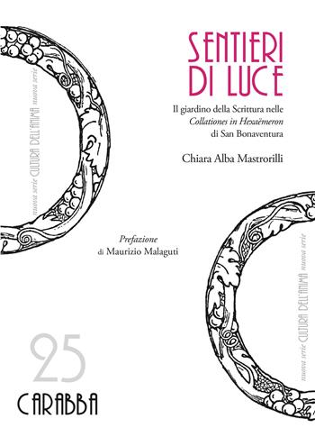 Sentieri di luce. Il giardino della Scrittura nelle «Collationes in Hexaëmeron» di San Bonaventura - Chiara Alba Mastrorilli - Libro Carabba 2017, Cultura dell'anima. Nuova serie | Libraccio.it