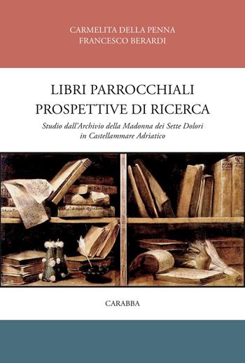 Libri parrocchiali e prospettive di ricerca. Studio dall'archivio della Madonna dei sette dolori in Castellammare adriatico - Carmelita Della Penna, Francesco Berardi - Libro Carabba 2017, Storia e documenti | Libraccio.it